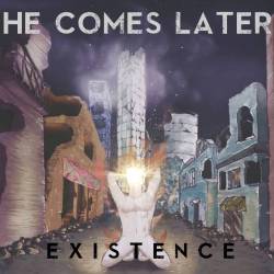 He Comes Later : Existence
